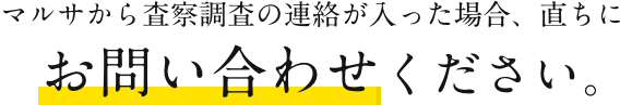 マルサから査察調査の連絡が入った場合、直ちにお問い合わせください。